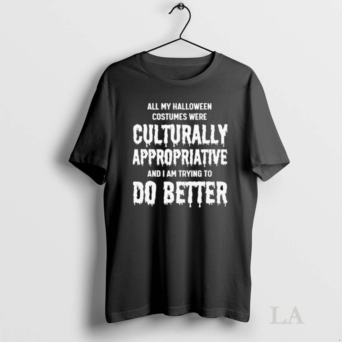 Original All My Halloween Costumes Were Culturally Appropriative And I Am Trying To Do Better - T-Shirt, Sweatshirt, Hoodie