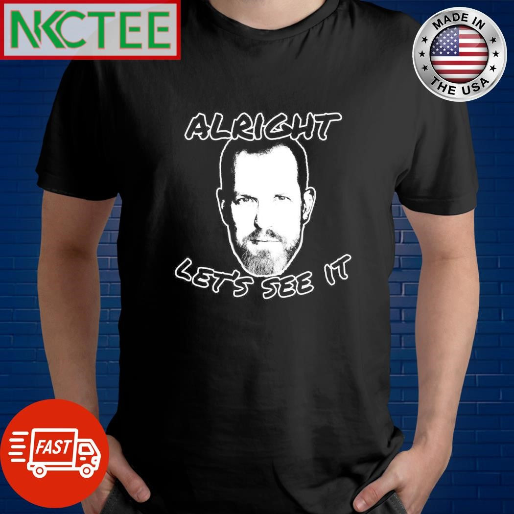 Original Alright Let’s see it shirt Unisex T-shirt, Sweatshirt, Hoodie, Long Sleeve Tee - T-Shirt, Sweatshirt, Hoodie