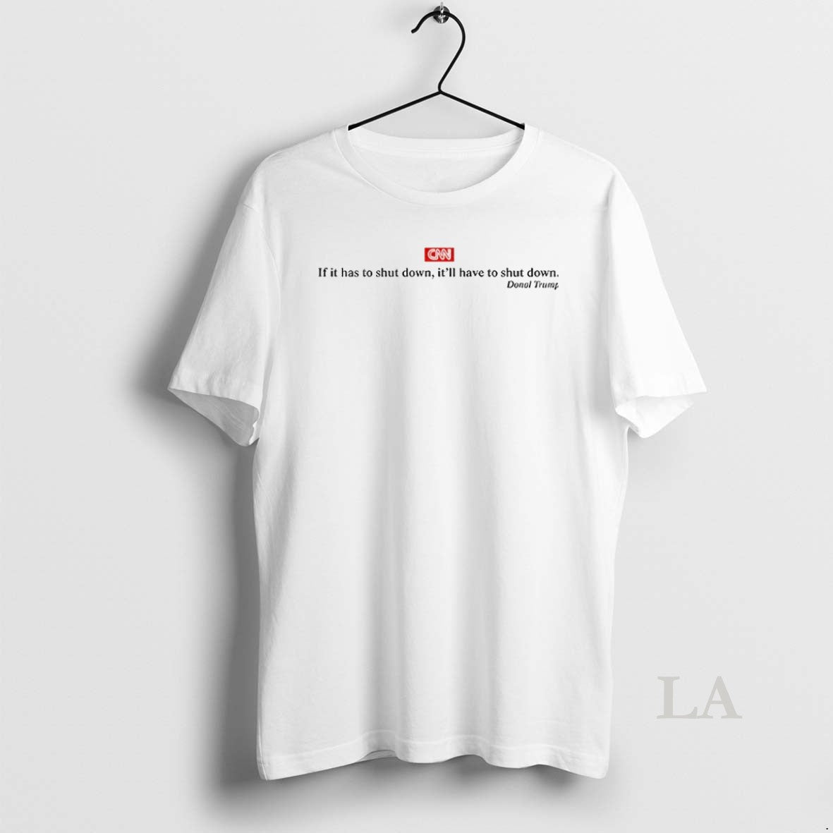 Original Cnn Donald Trump If It Has To Shut Down Itll Have To Shut Down Unisex T-shirt, Sweatshirt, Hoodie, Long Sleeve Tee - T-Shirt, Sweatshirt, Hoodie
