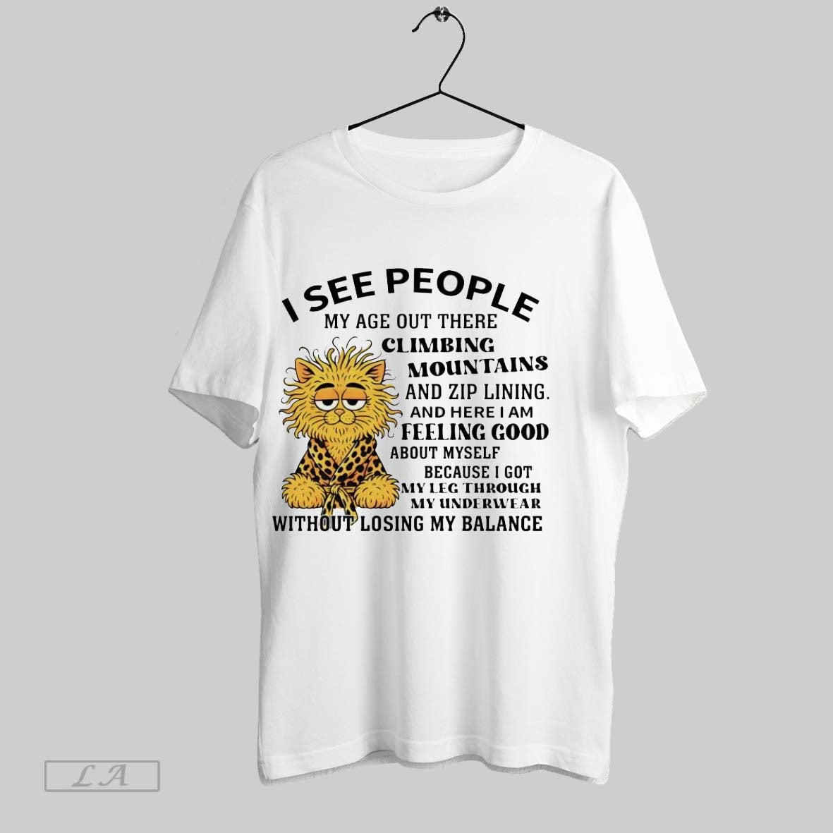 Original Cat I See People My Age Out There Climbing Mountains Ladies Unisex T-shirt, Sweatshirt, Hoodie, Long Sleeve Tee - T-Shirt, Sweatshirt, Hoodie
