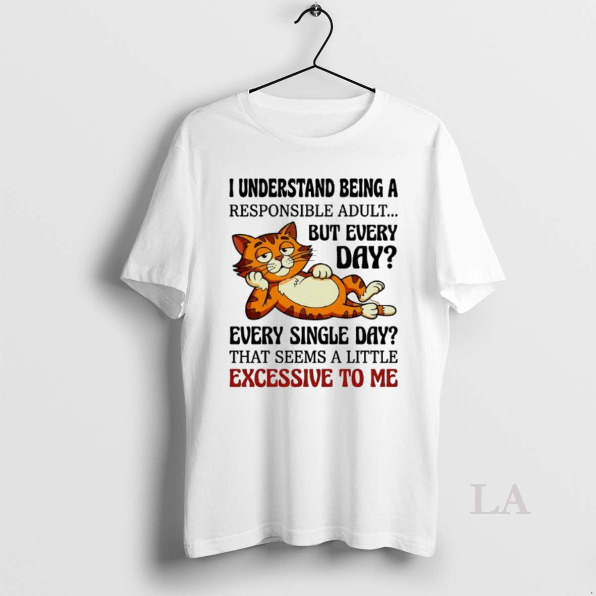 Original Cat I Understand Being A Responsible Adult But Every Day Excessive To Me Unisex T-shirt, Sweatshirt, Hoodie, Long Sleeve Tee - T-Shirt, Sweatshirt, Hoodie