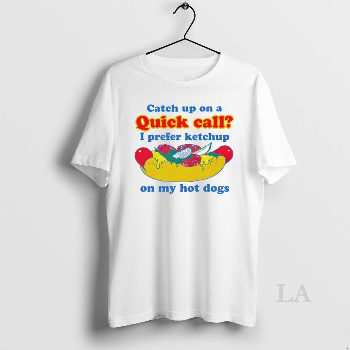 Original Catch Up On A Quick Call I Prefer Ketchup On My Hot Dogs Unisex T-shirt, Sweatshirt, Hoodie, Long Sleeve Tee - T-Shirt, Sweatshirt, Hoodie