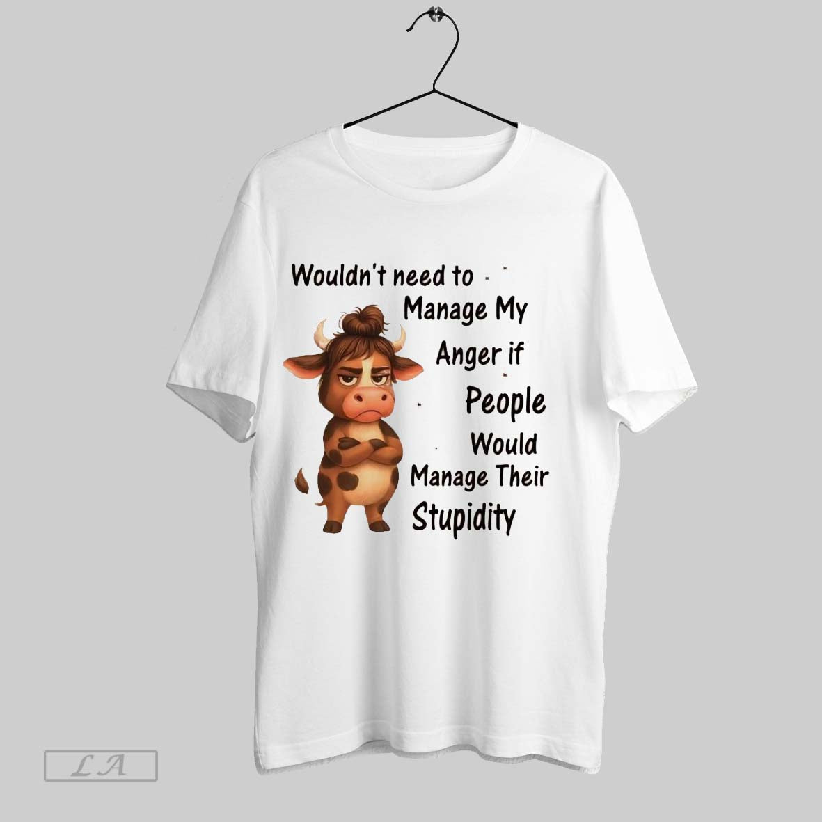 Original Cow Wouldnt Need To Manage My Anger If People Would Manage Their Stupidity Ladies - T-Shirt, Sweatshirt, Hoodie