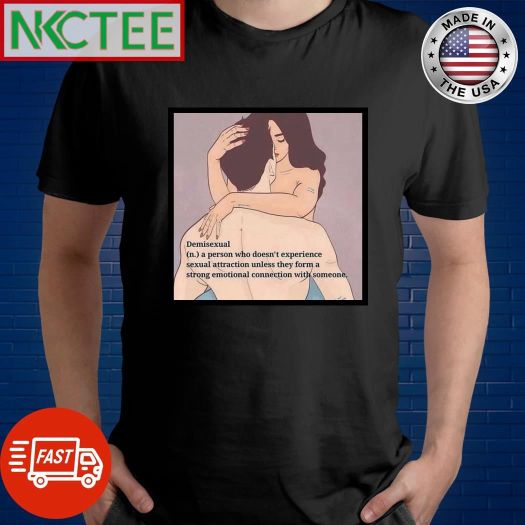 Original Demisexual (n.) a person who doesn’t experience sexual attraction unless they form a strong emotional connection with someone shirt - T-Shirt, Sweatshirt, Hoodie