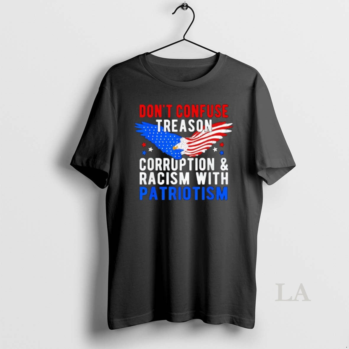 Original Dont Confuse Treason Corruption And Racism With Patriotism Unisex T-shirt, Sweatshirt, Hoodie, Long Sleeve Tee - T-Shirt, Sweatshirt, Hoodie