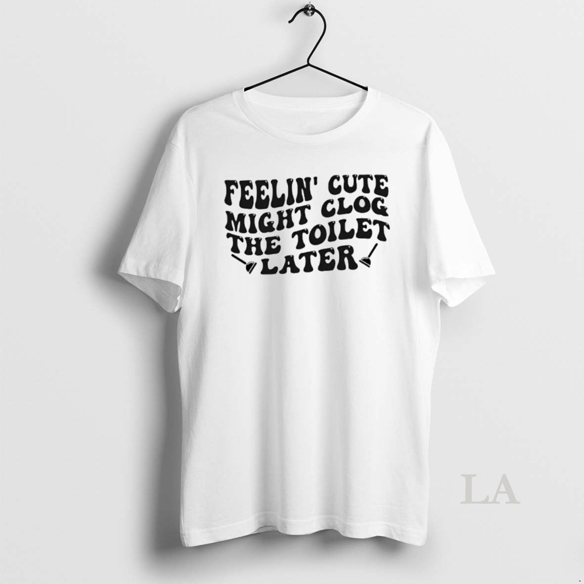 Original Feeling Cute Might Clog The Toilet Later Unisex T-shirt, Sweatshirt, Hoodie, Long Sleeve Tee - T-Shirt, Sweatshirt, Hoodie