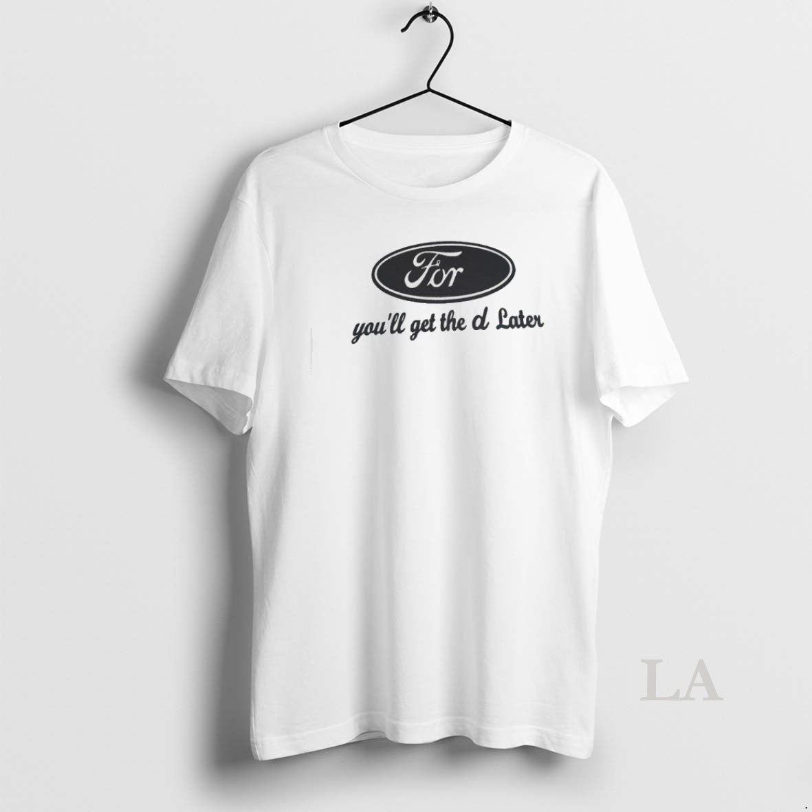 Original For Youll Get The D Later Ford Parody Unisex T-shirt, Sweatshirt, Hoodie, Long Sleeve Tee - T-Shirt, Sweatshirt, Hoodie