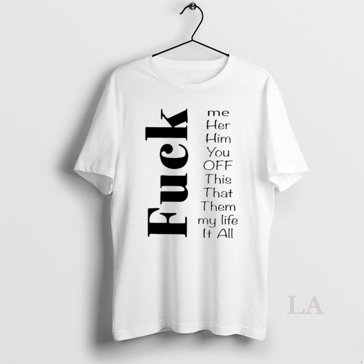 Original Fuck Me Her Him You Off This That Them My Life It All Unisex T-shirt, Sweatshirt, Hoodie, Long Sleeve Tee - T-Shirt, Sweatshirt, Hoodie