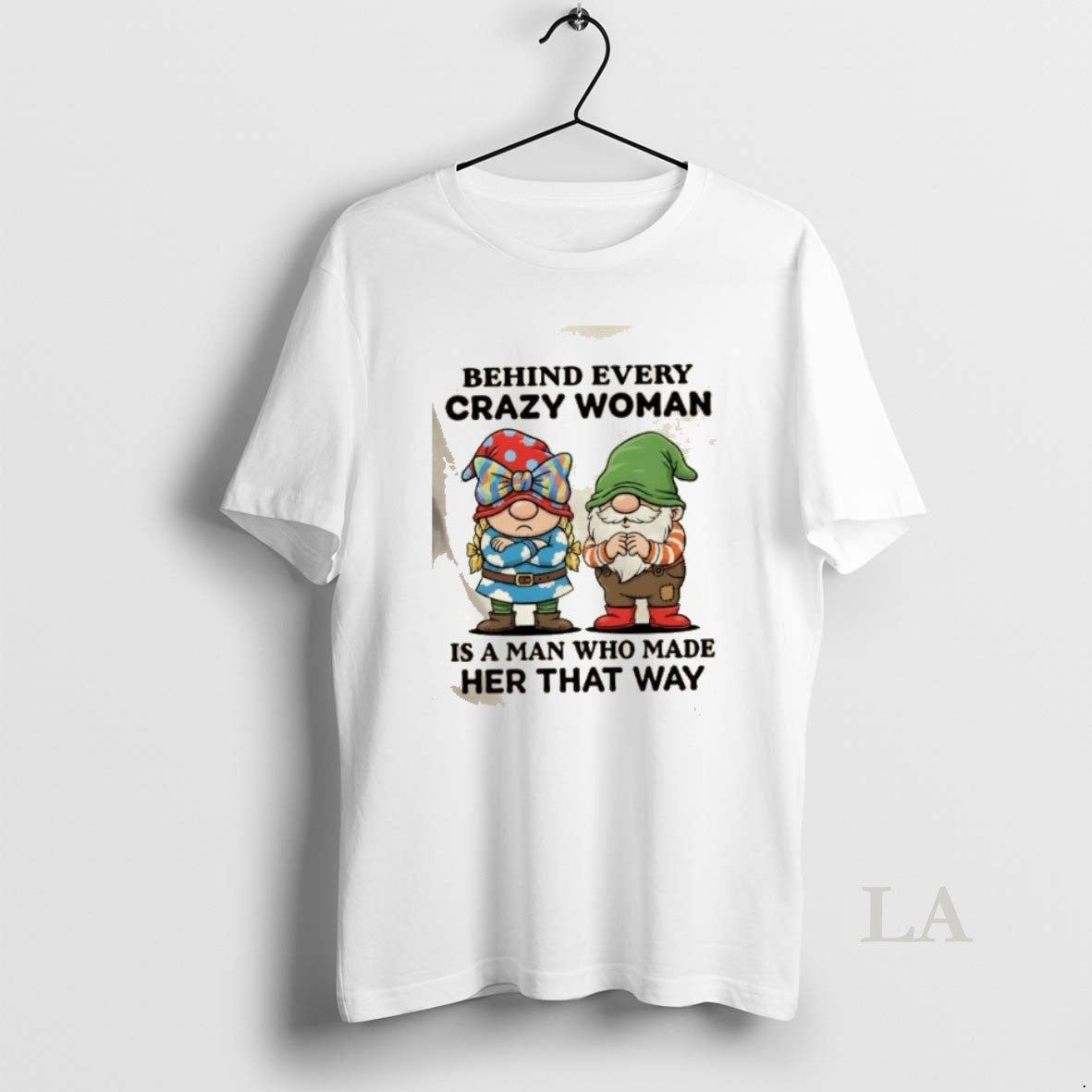 Original Gnomes Behind Every Crazy Woman Is A Man Who Made Her That Way - T-Shirt, Sweatshirt, Hoodie