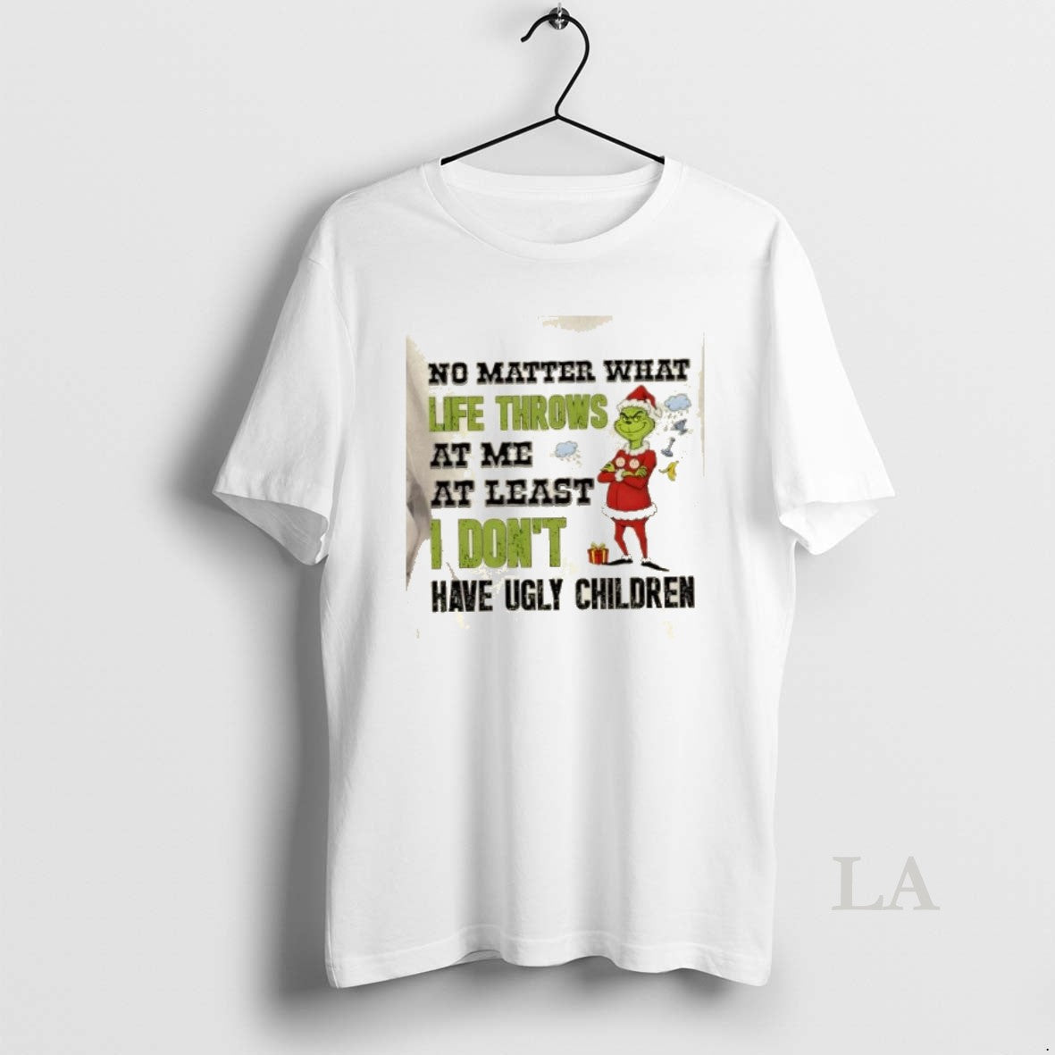 Original Grinch No Matter What Life Throws At Me At Least I Dont Have Ugly - T-Shirt, Sweatshirt, Hoodie