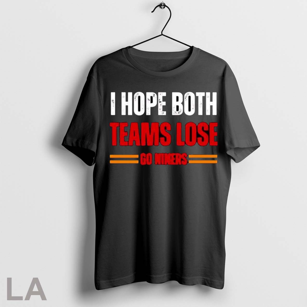 Original I Hope Both Teams Lose Go Niners Football Game Day Unisex T-shirt, Sweatshirt, Hoodie, Long Sleeve Tee - T-Shirt, Sweatshirt, Hoodie