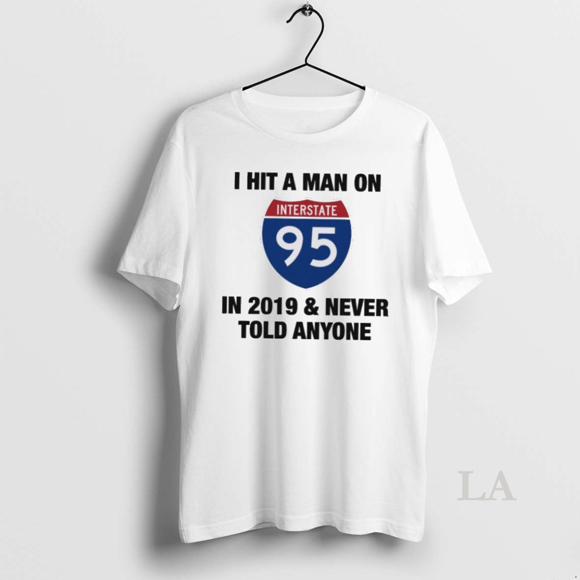 Original I Hit A Man On I 95 In 2019 Never Told Anyone Unisex T-shirt, Sweatshirt, Hoodie, Long Sleeve Tee - T-Shirt, Sweatshirt, Hoodie
