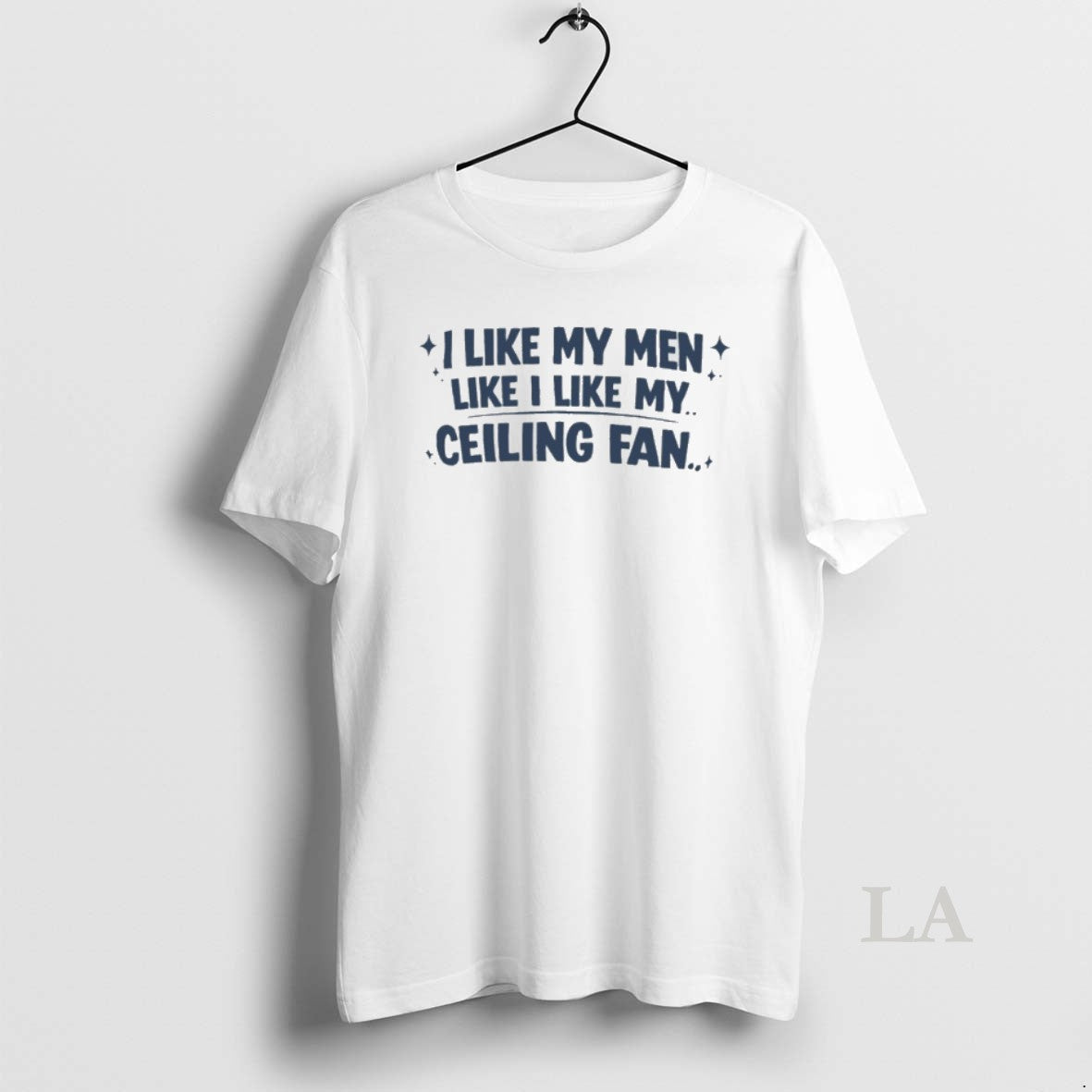 Original I Like My Men Like I Like My Ceiling Fan Unisex T-shirt, Sweatshirt, Hoodie, Long Sleeve Tee - T-Shirt, Sweatshirt, Hoodie