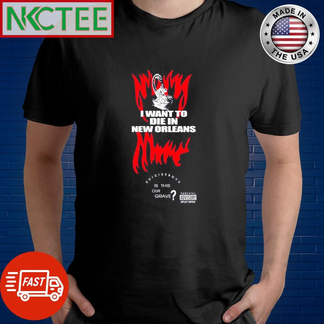 Original I want to die in New Orleans fire shirt Unisex T-shirt, Sweatshirt, Hoodie, Long Sleeve Tee - T-Shirt, Sweatshirt, Hoodie