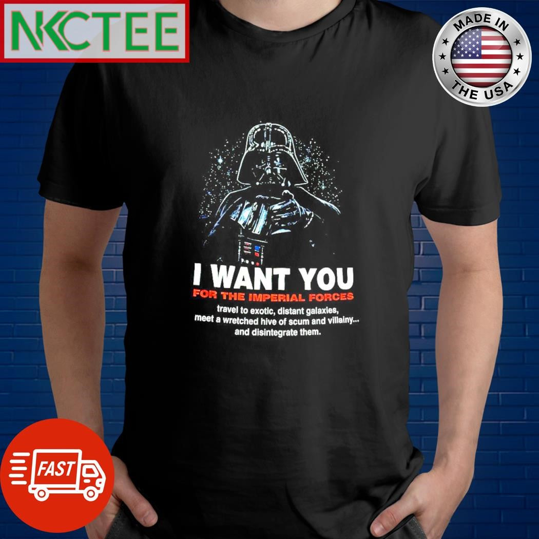 Original I want you for the imperial forces travel to exotic, distant galaxies, meet a wretched hive of scum and villainy shirt - T-Shirt, Sweatshirt, Hoodie