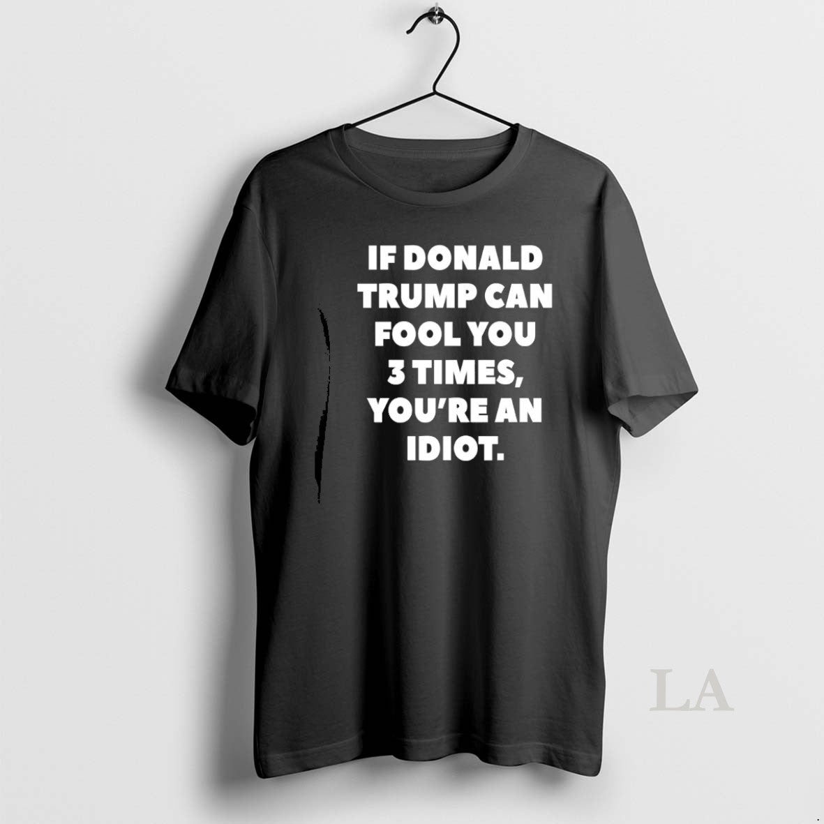 Original If Donald Trump Can Fool You 3 Times Youre An Idiot Unisex T-shirt, Sweatshirt, Hoodie, Long Sleeve Tee - T-Shirt, Sweatshirt, Hoodie