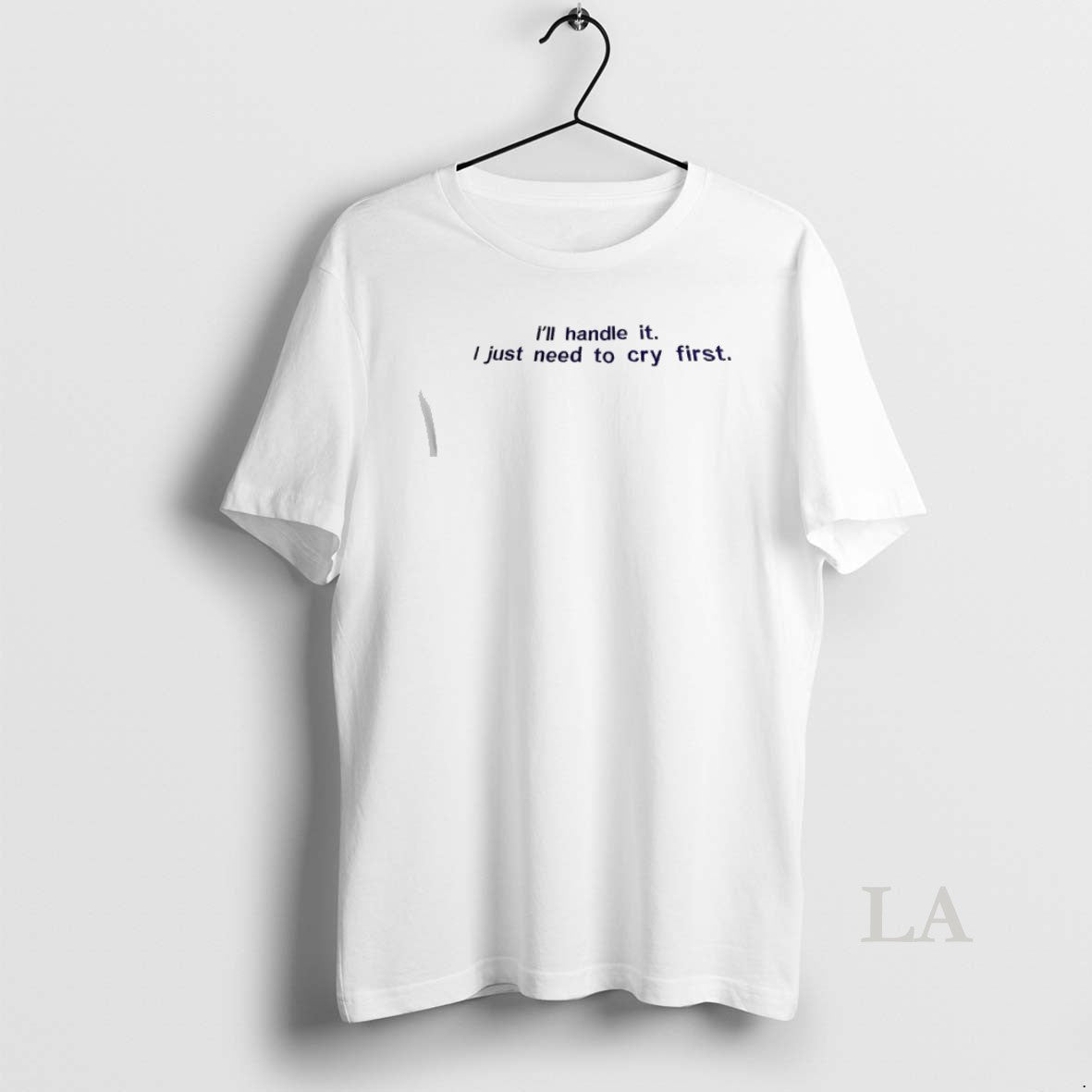 Original Ill Handle It I Just Need To Cry First Unisex T-shirt, Sweatshirt, Hoodie, Long Sleeve Tee - T-Shirt, Sweatshirt, Hoodie