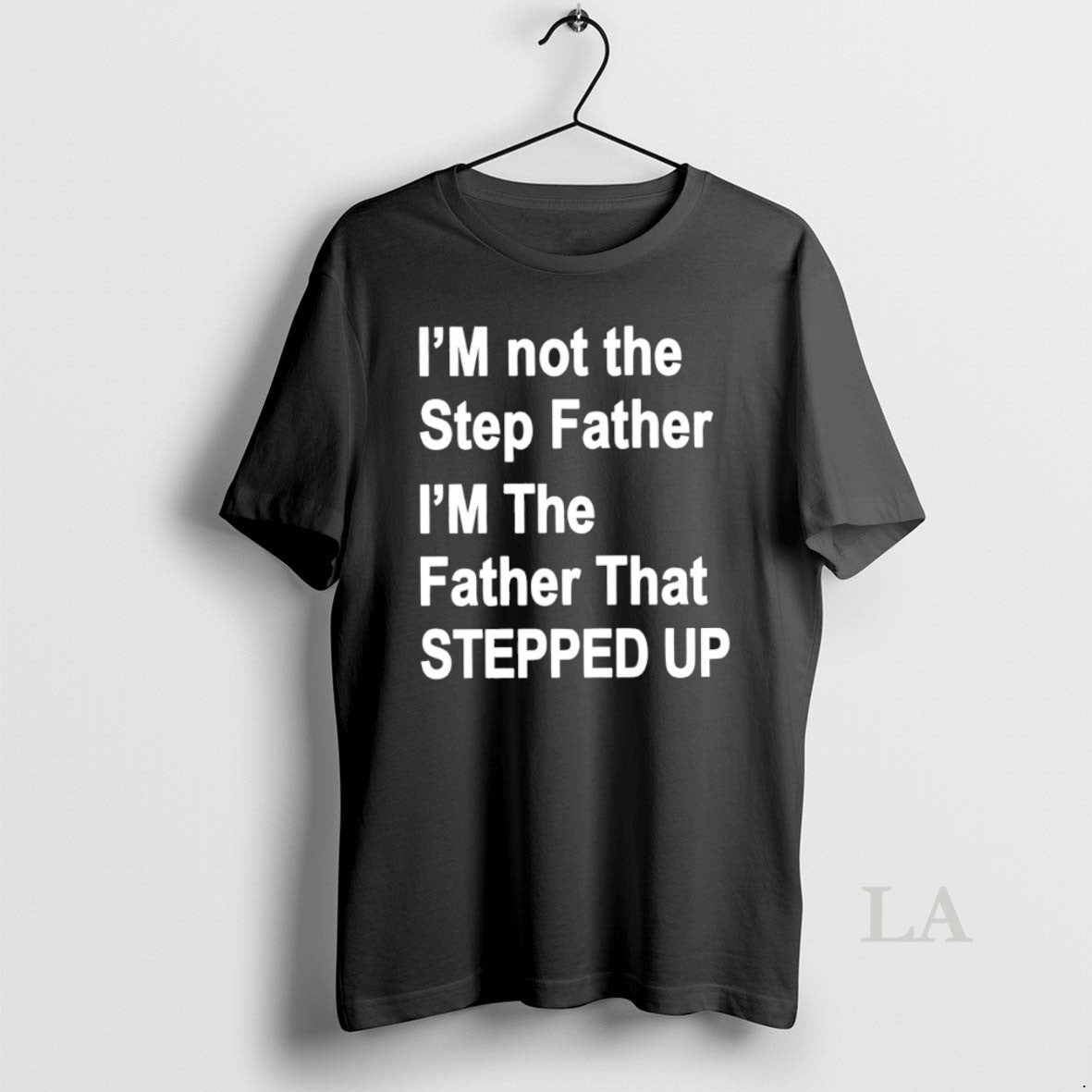 Original Im Not The Father Step Im The Father That Stepped Up Unisex T-shirt, Sweatshirt, Hoodie, Long Sleeve Tee - T-Shirt, Sweatshirt, Hoodie