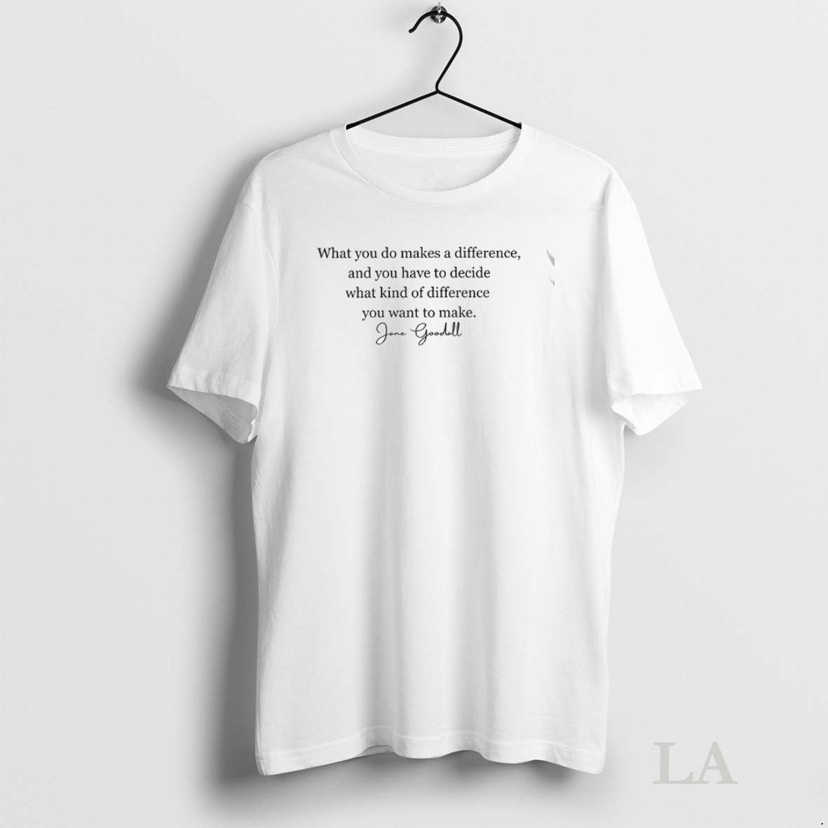Original Jane Goodall Quote What You Do Makes A Difference You Have To Decide What Unisex T-shirt, Sweatshirt, Hoodie, Long Sleeve Tee - T-Shirt, Sweatshirt, Hoodie
