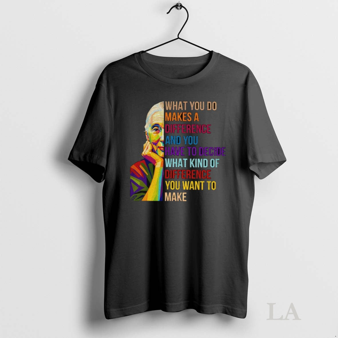 Original Jane Goodall What You Do Makes A Difference And You Have To Decide What Unisex T-shirt, Sweatshirt, Hoodie, Long Sleeve Tee - T-Shirt, Sweatshirt, Hoodie