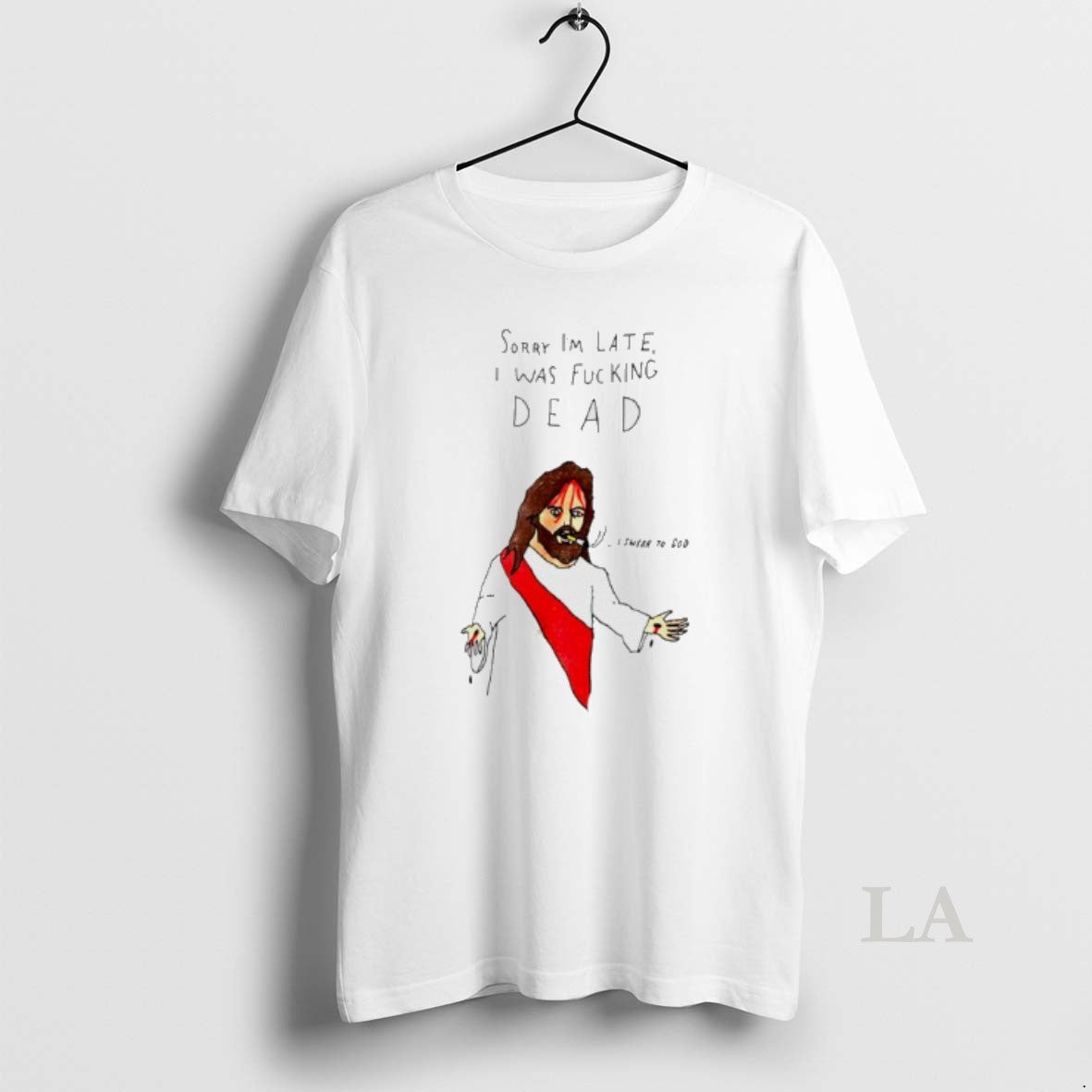 Original Jesus Sorry Im Late I Was Fucking Dead Paint - T-Shirt, Sweatshirt, Hoodie