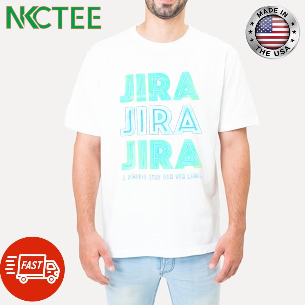 Original Jira Jira Jira A Nigeria kake ban son hauka shirt Unisex T-shirt, Sweatshirt, Hoodie, Long Sleeve Tee - T-Shirt, Sweatshirt, Hoodie