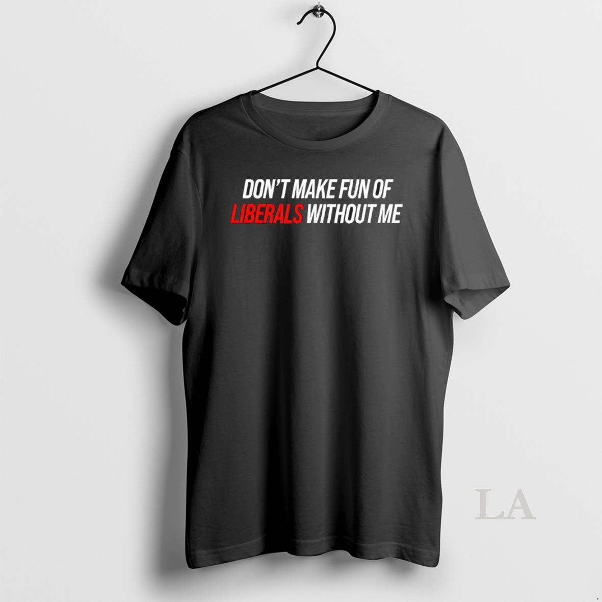 Original Liberals Dont Make Fun Of Liberals Without Me Unisex T-shirt, Sweatshirt, Hoodie, Long Sleeve Tee - T-Shirt, Sweatshirt, Hoodie