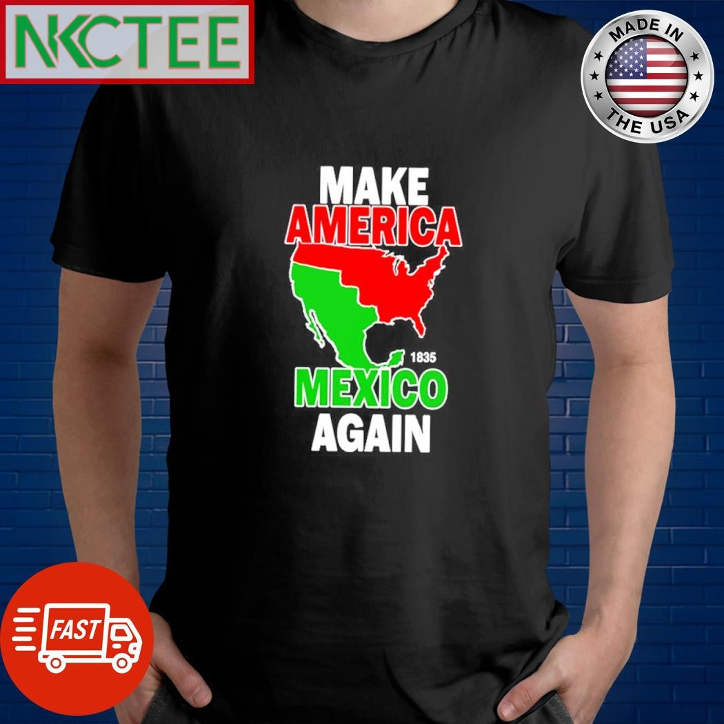 Original Make America 1835 Mexico again map shirt Unisex T-shirt, Sweatshirt, Hoodie, Long Sleeve Tee - T-Shirt, Sweatshirt, Hoodie