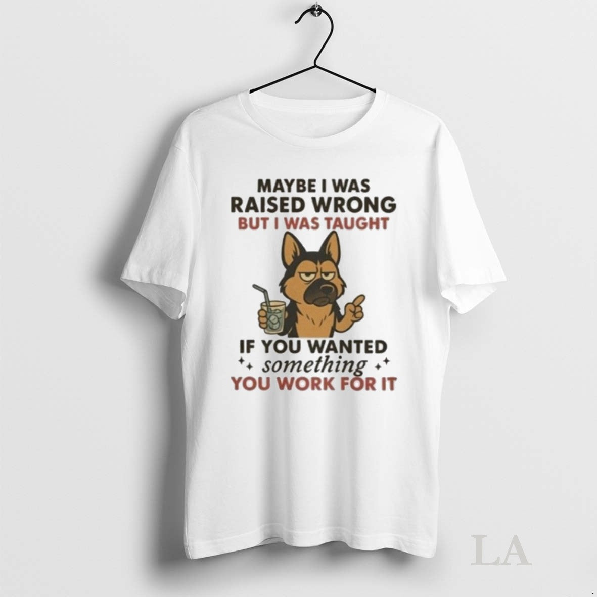 Original Maybe I Was Raised Wrong But I Was Taught If You Wanted Something You Unisex T-shirt, Sweatshirt, Hoodie, Long Sleeve Tee - T-Shirt, Sweatshirt, Hoodie