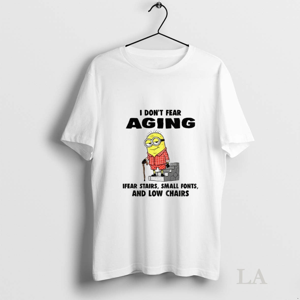 Original Minion I Dont Fear Aging Ifear Stairs Small Fonts And Low Chairs Unisex T-shirt, Sweatshirt, Hoodie, Long Sleeve Tee - T-Shirt, Sweatshirt, Hoodie