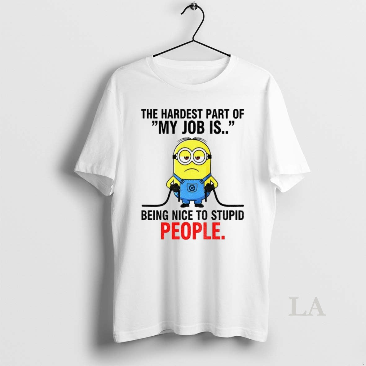 Original Minion The Hardest Part Of My Job Is Being Nice To Stupid People Unisex T-shirt, Sweatshirt, Hoodie, Long Sleeve Tee - T-Shirt, Sweatshirt, Hoodie