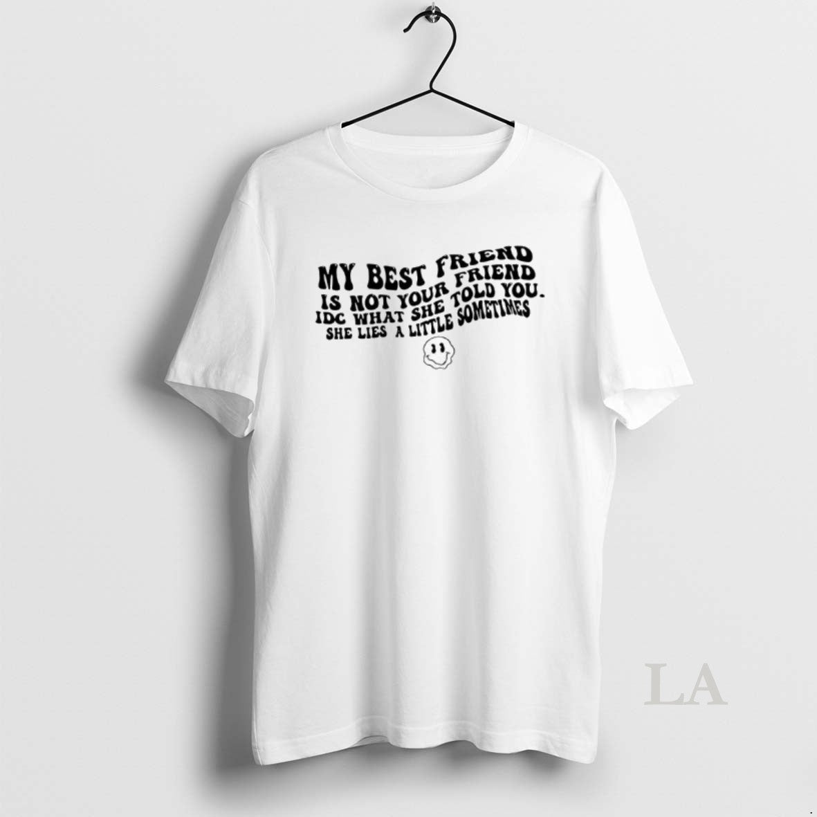 Original My Best Friend Is Not Your Friend Idc What She Told You She Lies - T-Shirt, Sweatshirt, Hoodie