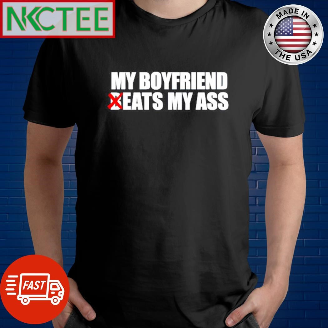 Original My boyfriend eats my ass No beats shirt Unisex T-shirt, Sweatshirt, Hoodie, Long Sleeve Tee - T-Shirt, Sweatshirt, Hoodie