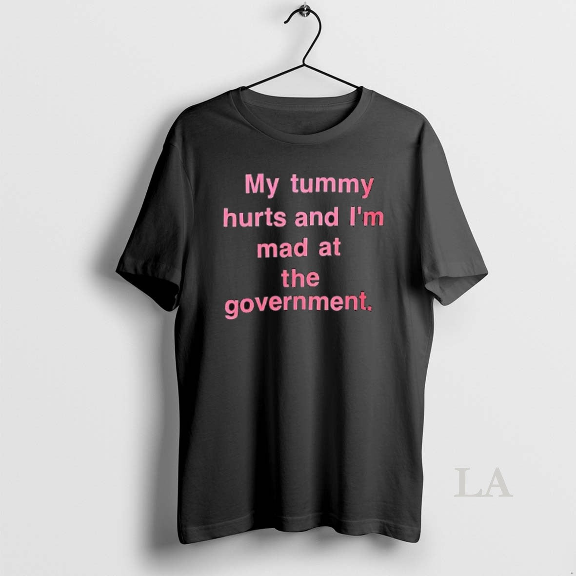 Original My Tummy Hurts And Im Mad At The Government Text - T-Shirt, Sweatshirt, Hoodie