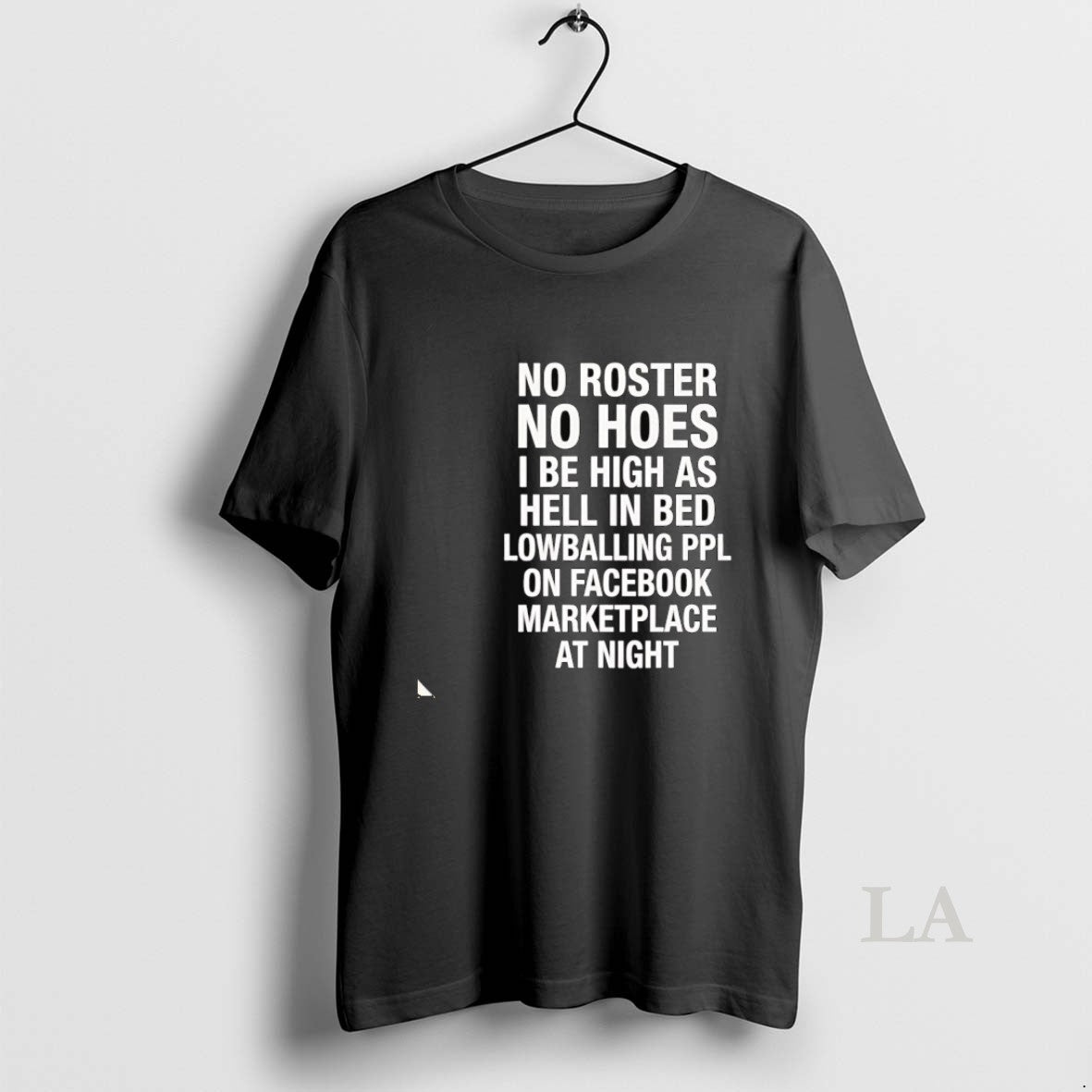 Original No Roster No Hoes I Be High As Hell Lowballing Ppl Facebook Marketplace - T-Shirt, Sweatshirt, Hoodie