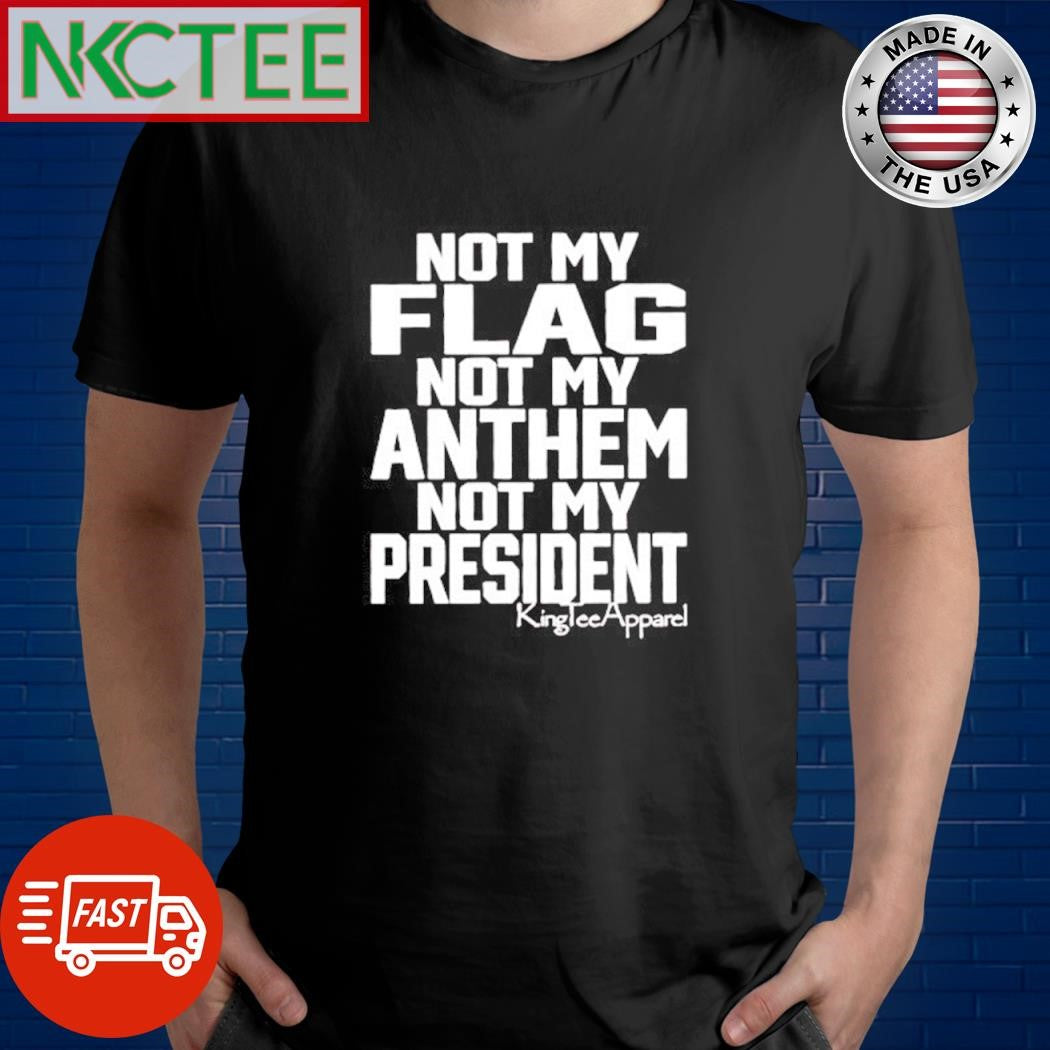 Original Not my flag not my anthem not my President shirt Unisex T-shirt, Sweatshirt, Hoodie, Long Sleeve Tee - T-Shirt, Sweatshirt, Hoodie
