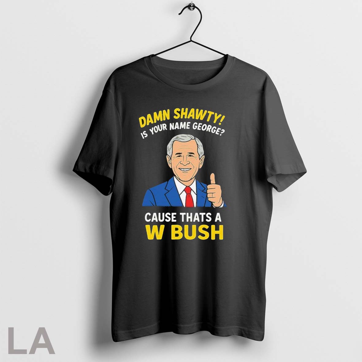 Original Official Damn Shorty Is Your Name George Cause Thats A W Bush Thumb Unisex T-shirt, Sweatshirt, Hoodie, Long Sleeve Tee - T-Shirt, Sweatshirt, Hoodie
