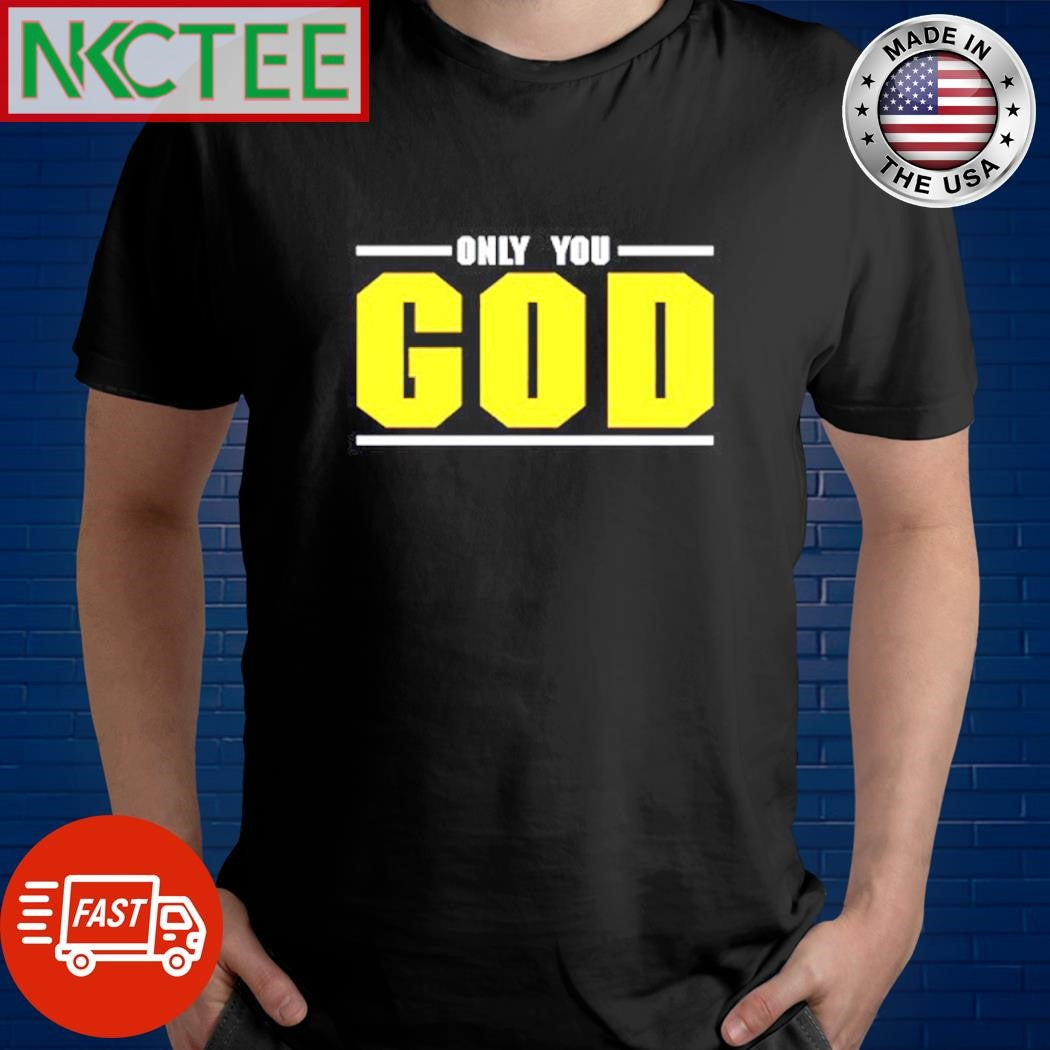 Original Only you god text shirt Unisex T-shirt, Sweatshirt, Hoodie, Long Sleeve Tee - T-Shirt, Sweatshirt, Hoodie