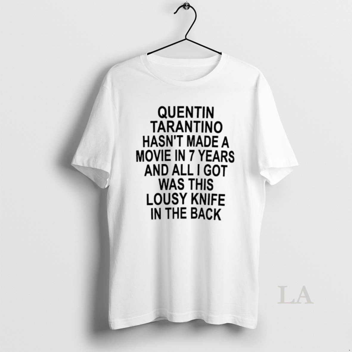 Original Quentin Tarantino Hasnt Made A Movie In 7 Years And All I Got Was - T-Shirt, Sweatshirt, Hoodie
