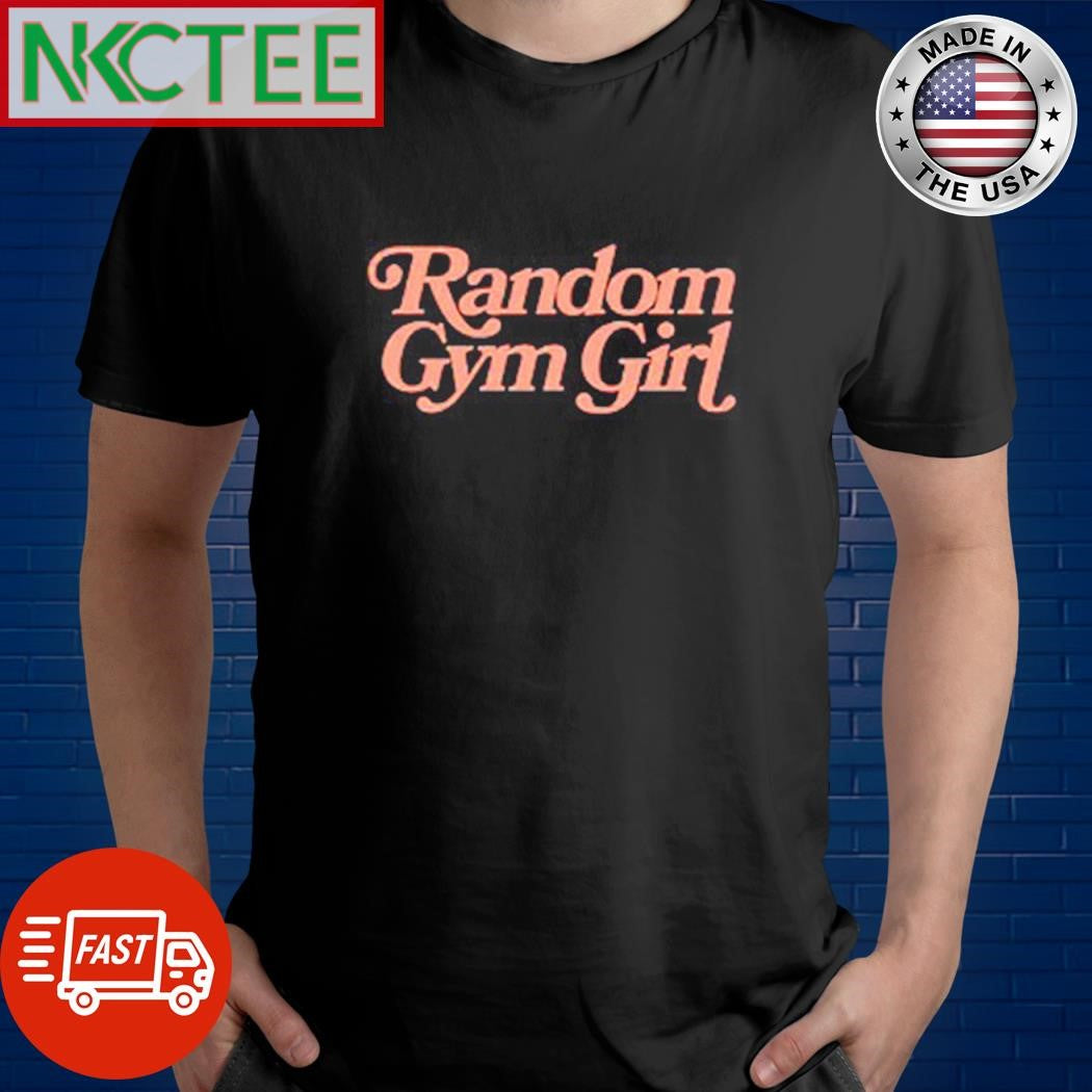 Original Random gym girl shirt Unisex T-shirt, Sweatshirt, Hoodie, Long Sleeve Tee - T-Shirt, Sweatshirt, Hoodie
