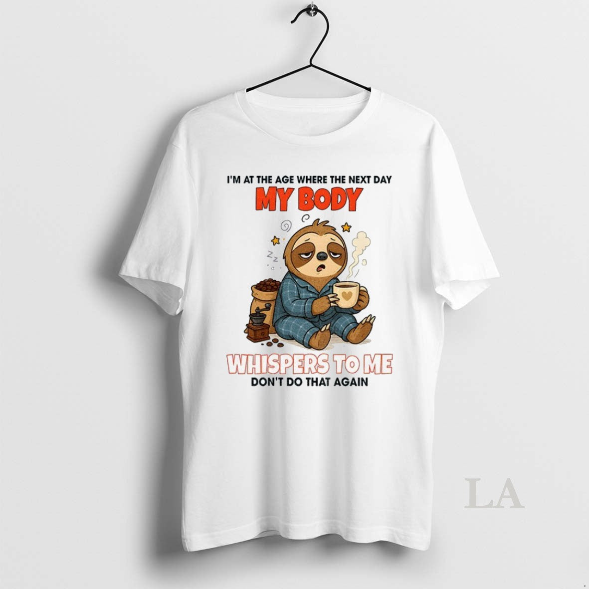 Original Sloth Im At The Age Where The Next Day My Body Whispers To Me Unisex T-shirt, Sweatshirt, Hoodie, Long Sleeve Tee - T-Shirt, Sweatshirt, Hoodie