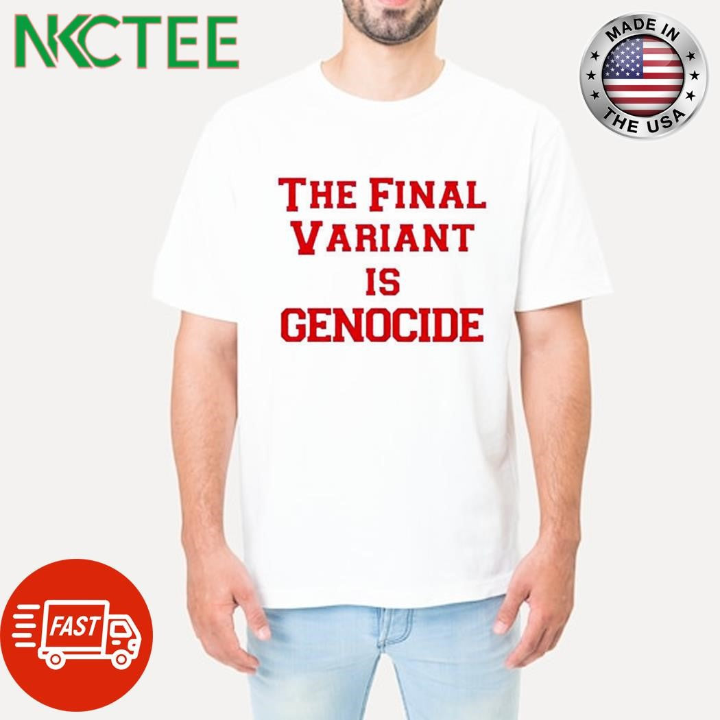 Original The final variant is genocide shirt Unisex T-shirt, Sweatshirt, Hoodie, Long Sleeve Tee - T-Shirt, Sweatshirt, Hoodie