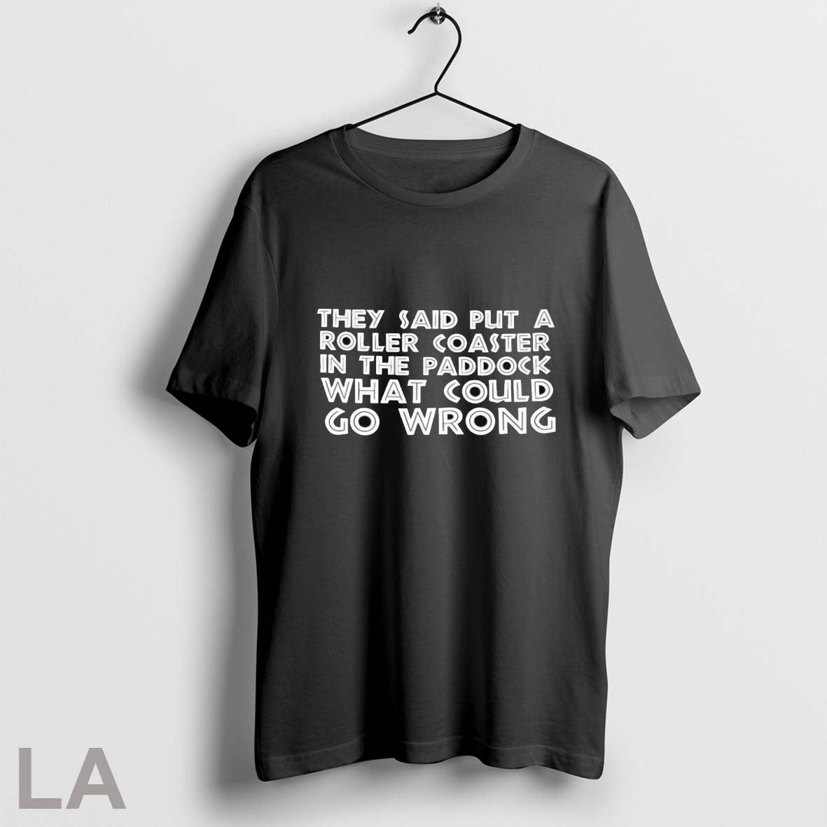 Original They Said Put A Roller Coaster In The Paddock What Could Go Wrong Unisex T-shirt, Sweatshirt, Hoodie, Long Sleeve Tee - T-Shirt, Sweatshirt, Hoodie