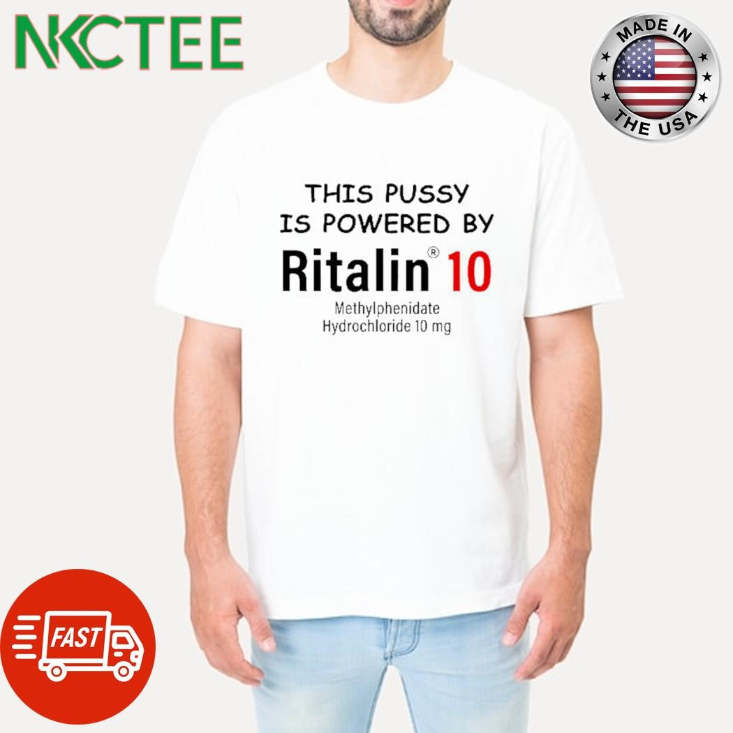 Original This pussy is powered by ritalin 10 Methylphenidate Hydrochloride 10 mg shirt Unisex T-shirt, Sweatshirt, Hoodie, Long Sleeve Tee - T-Shirt, Sweatshirt, Hoodie