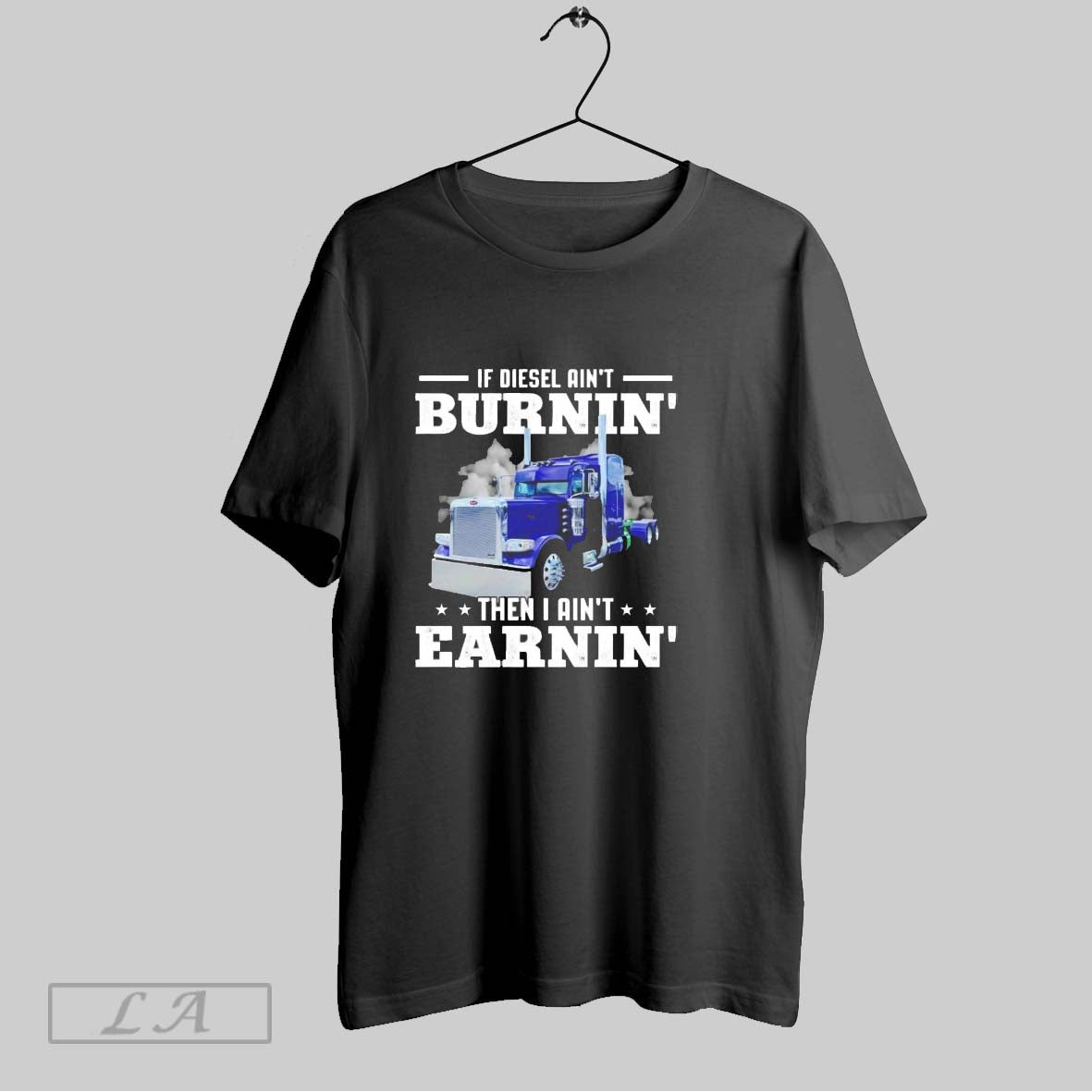 Original Trucker If Diesel Aint Burnin Then I Aint Earnin Ladies Unisex T-shirt, Sweatshirt, Hoodie, Long Sleeve Tee - T-Shirt, Sweatshirt, Hoodie