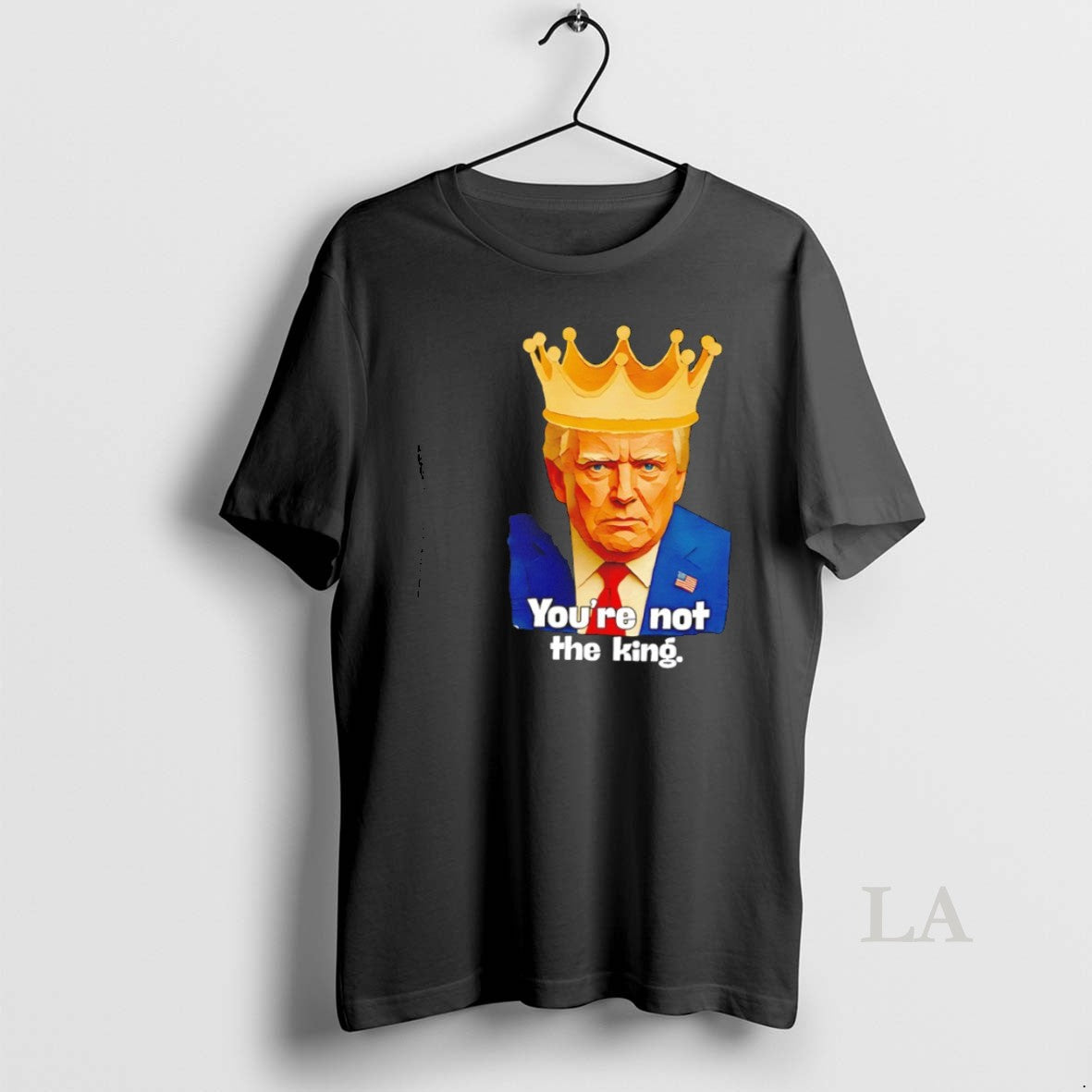 Original Trump Youre Not The King Satire Crown Unisex T-shirt, Sweatshirt, Hoodie, Long Sleeve Tee - T-Shirt, Sweatshirt, Hoodie