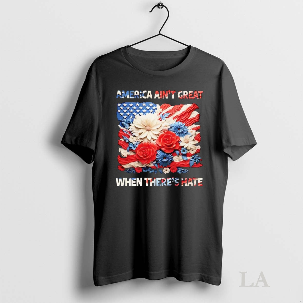 Original Us Flag Flowers America Aint Great When Theres Hate Unisex T-shirt, Sweatshirt, Hoodie, Long Sleeve Tee - T-Shirt, Sweatshirt, Hoodie