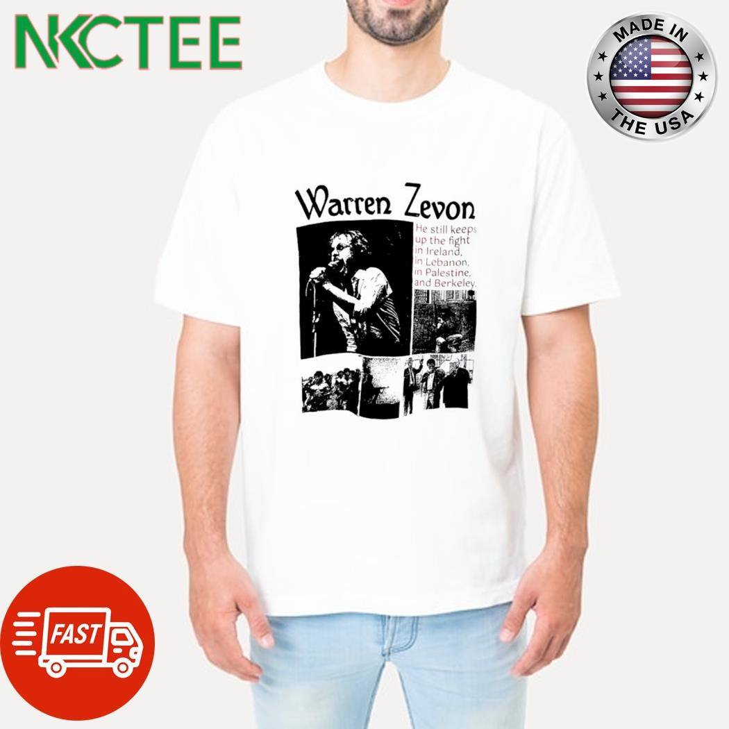 Original Warren Zevon He still keeps up the fight in Ireland, in Lebanon, in Palestine, and Berkeley shirt - T-Shirt, Sweatshirt, Hoodie