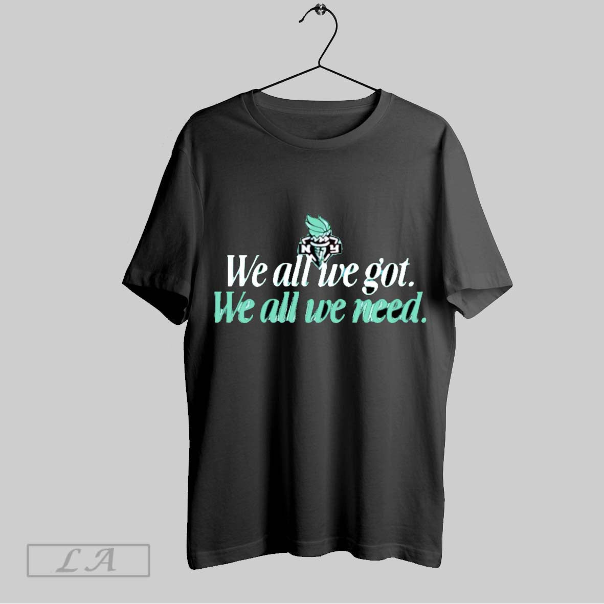 Original We All We Got We All We Need New York Liberty Unisex T-shirt, Sweatshirt, Hoodie, Long Sleeve Tee - T-Shirt, Sweatshirt, Hoodie