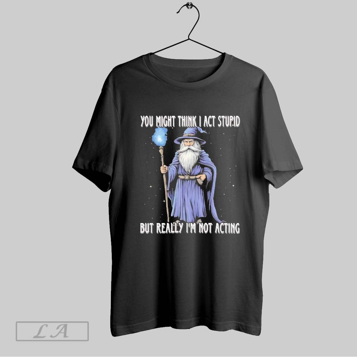 Original Wizard You Might Think I Act Stupid But Really Im Not Acting Ladies Unisex T-shirt, Sweatshirt, Hoodie, Long Sleeve Tee - T-Shirt, Sweatshirt, Hoodie